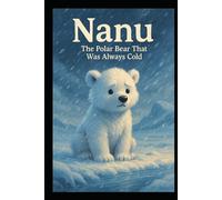 Nanu the Polar Bear That was always Cold: Nanus adventures