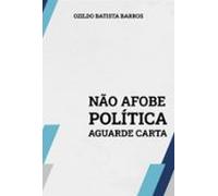Não Afobe Política. Aguarde Carta (ebook)