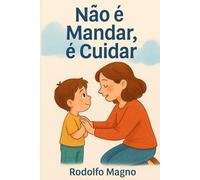 Não é Mandar, é Cuidar: livro infantil que ajuda crianças e famílias a entenderem o verdadeiro significado da obediência, respeito às regras e comportamento com amor (Livro Infantil Educativo)