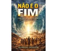 NÃO É O FIM: O que Deus está fazendo exatamente quando tudo parece ter acabado (TRANSFORMAÇÃO ESPIRITUAL)