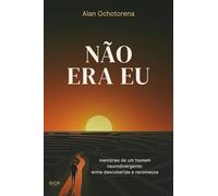NÃO ERA EU: memórias de um homem neurodivergente - entre descobertas e recomeços