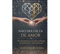 Não Era Falta de Amor: Por que pessoas que se amam continuam se machucando e como mudar isso.