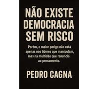 NÃO EXISTE DEMOCRACIA SEM RISCO - Porém, o maior perigo não está apenas nos líderes que manipulam, mas na multidão que renuncia ao pensamento