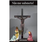 Não me Submeto! Um olhar sobre a Submissão Bíblica.