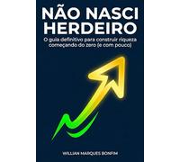 NÃO NASCI HERDEIRO: O guia definitivo para construir riqueza começando do zero (e com pouco)