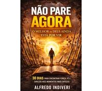 Não Pare Agora: O Melhor de Deus Ainda Está por Vir: 30 dias para encontrar força, fé e direção nos momentos mais difíceis (O poder extraordinário)