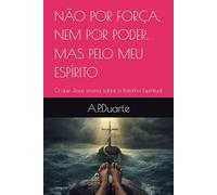 NÃO POR FORÇA, NEM POR PODER, MAS PELO MEU ESPÍRITO: O que Jesus ensina sobre a Batalha Espiritual