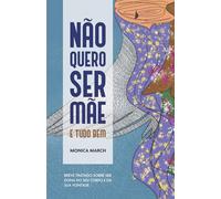 Não Quero Ser Mãe e Tudo Bem: Breve tratado sobre ser dona do seu corpo e da sua vontade