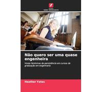 Não quero ser uma quase engenheira: Vozes femininas de persistência em cursos de graduação em engenharia