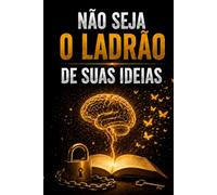 Não Seja o Ladrão de Suas Ideias: Descubra como a autossabotagem rouba o que nasceu em você (Tire Suas Ideias da Gaveta)