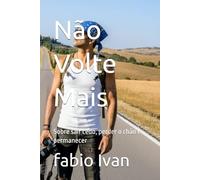 Não Volte Mais: Sobre sair cedo, perder o chão e permanecer