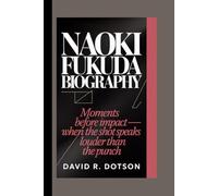 NAOKI FUKUDA BIOGRAPHY: Moments Before Impact - When the Shot Speaks Louder than the Punch