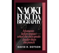 NAOKI FUKUDA BIOGRAPHY: Moments Before Impact - When the Shot Speaks Louder than the Punch