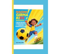 NAOMI GIRMA KIDS BIOGRAPHY: From San Jose Dreams to World Soccer Star: The Girl Who Defended Her Way to Glory