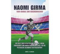NAOMI GIRMA : Vom Rookie zum Rekordbrecher: Die Reise einer Athletin zur Resilienz, ihrem Engagement und ihrem Führungswechsel für die psychische ... DIE UNERZÄHLTEN GESCHICHTEN FUSSBALLLEGENDEN)