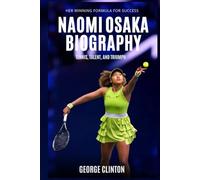 Naomi Osaka Biography: Tennis, Talent and Triumph - Her Winning Formula for Success (Tennis Stars Biography)