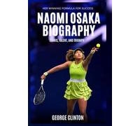 Naomi Osaka Biography: Tennis, Talent and Triumph - Her Winning Formula for Success (Tennis Stars Biography)