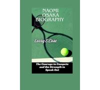 Naomi Osaka Biography: The Courage to Compete and the Strength to Speak Out