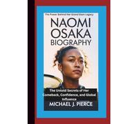 NAOMI OSAKA BIOGRAPHY: The Power Behind Her Grand Slam Legacy - The Untold Secrets of Her Comeback, Confidence, and Global Influence