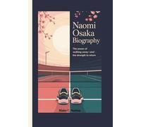 NAOMI OSAKA BIOGRAPHY: The Power of Walking Away-and the Strength to Return