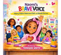Naomi’s Brave Voice: Helping Children Understand Safe and Unsafe Secrets