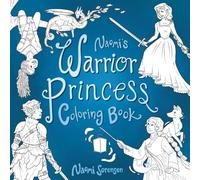 Naomi’s Warrior Princess Coloring Book: (50 Fantasy Coloring Pages of Brave Heroines, Magical Creatures & Mini Story Adventures)