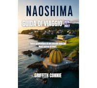 NAOSHIMA GUIDA DI VIAGGIO 2026-2027: Arte e architettura di una piccola isola nel Mare Interno di Seto