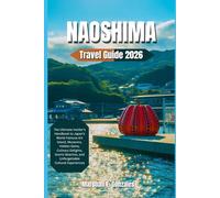NAOSHIMA ISLAND TRAVEL GUIDE 2026: The Ultimate Insider’s Handbook to Japan’s World-Famous Art Island, Museums, Hidden Gems, Culinary Delights, Scenic Beaches, and Unforgettable Cultural Experiences