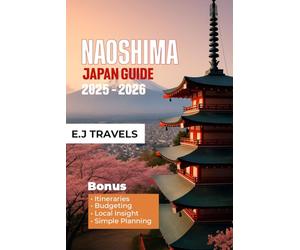 NAOSHIMA JAPAN TRAVEL GUIDE 2025 - 2026: Where art meets the sea, and every sunrise paints a new masterpiece Welcome to Naoshima, Japan’s island of inspiration.