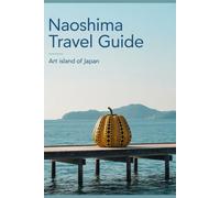 Naoshima Travel Guide: Art Island of Japan (Hidden Heritage Travel Guide Series)