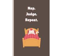 Nap. Judge. Repeat.: A Sarcastic Journal For Judgmental Cats And The Humans They Barely Tolerate