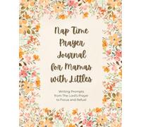 Nap Time Prayer Journal for Mamas with Littles: Writing Prompts from The Lord's Prayer to Focus and Refuel