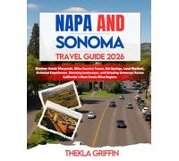 Napa and Sonoma Travel Guide 2026: Discover Scenic Vineyards, Wine Country Towns, Hot Springs, Local Markets, Artisanal Experiences, Stunning ... Across California’s Most Iconic Wine Regions