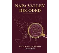 Napa Valley Decoded: How America’s Most Famous Wine Region Really Works - and How to Find, Understand, and Buy Wines You Truly Enjoy