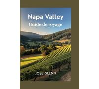Napa Valley Guide de voyage: Dévoilez les joyaux cachés et la beauté de la région viticole »