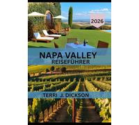 NAPA VALLEY REISEFÜHRER 2026: Das Leben genießen, Glas für Glas: Ihr umfassender Reiseführer für das Napa Valley 2026