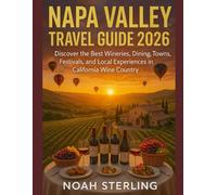 NAPA VALLEY TRAVEL GUIDE 2026: Discover the Best Wineries, Dining, Towns, Festivals, and Local Experiences in California Wine Country