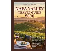 NAPA VALLEY TRAVEL GUIDE 2026: Insider Secrets to Wineries, Culinary Treasures, and Scenic Adventures in California's Premier Wine Region