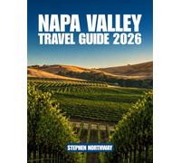 NAPA VALLEY TRAVEL GUIDE 2026: Plan Your Trip with Wineries, Scenic Drives, Dining Spots, Local Experiences, and Flexible Itineraries