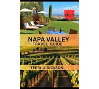NAPA VALLEY TRAVEL GUIDE 2026: Tasting Life, One Glass at a Time: Your Complete Guide to Napa Valley 2026