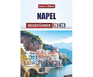 NAPEL REISEFÜHRER 2026: Entdecken Sie historische Straßen, Küstenblicke, lokale Küche und kulturelle Abenteuer für eine unvergessliche italienische Flucht