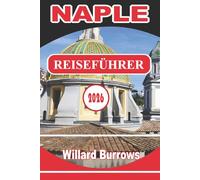 NAPEL REISEFÜHRER 2026: Historische Straßen, archäologische Ruinen, Pizza- und Streetfood-Kultur, Museen, Wasserpromenaden, Nachbarschaftsführer, ... und flexible Reiseplanung in Süditalien