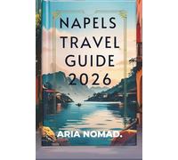 NAPELS TRAVEL GUIDE 2026: History, Pizza, and the Soul of Southern Italy