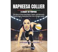 NAPHEESA COLLIER : A Legacy of Purpose: The Story of How Hard Work, Talent, and Advocacy Transformed a Basketball Star into a Global Leader (THE ... THE WOMEN'S NATIONAL BASKETBALL ASSOCIATION.)