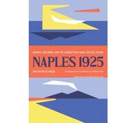 Naples 1925: Adorno, Benjamin, and the Summer That Made Critical Theory (The Margellos World Republic of Letters)