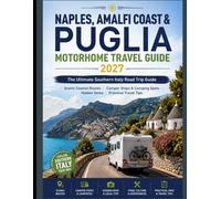 NAPLES, AMALFI COAST & PUGLIA MOTORHOME TRAVEL GUIDE 2027: The Ultimate Southern Italy Road Trip Guide,Scenic Coastal Routes,Camper Stops & Camping Spots Hidden Gems Practical Travel Tips
