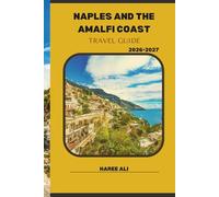 NAPLES AND THE AMALFI COAST TRAVEL GUIDE 2026-2027: Navigate Naples and the Amalfi Coast with Local Tips, Itineraries, and Must-See Locations