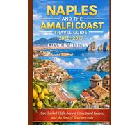 NAPLES AND THE AMALFI COAST TRAVEL GUIDE 2026-2027: Sun-Soaked Cliffs, Ancient Cities, Island Escapes, and the Soul of Southern Italy.