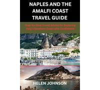 Naples And The Amalfi Coast Travel Guide: Step-by-Step Travel Advice for Exploring Italy’s Southern Coast with Confidence