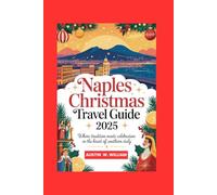 NAPLES CHRISTMAS TRAVEL GUIDE 2025: Where Tradition Meets Celebration in the Heart of Southern Italy